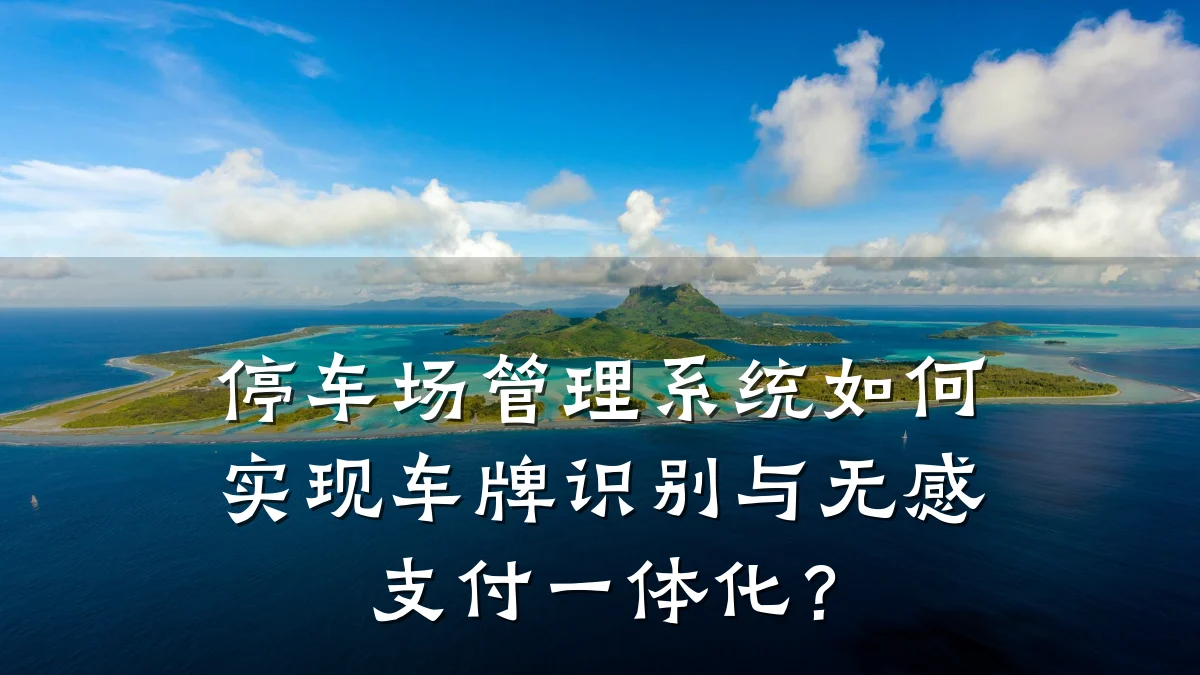 停车场管理系统如何实现车牌识别与无感支付一体化?