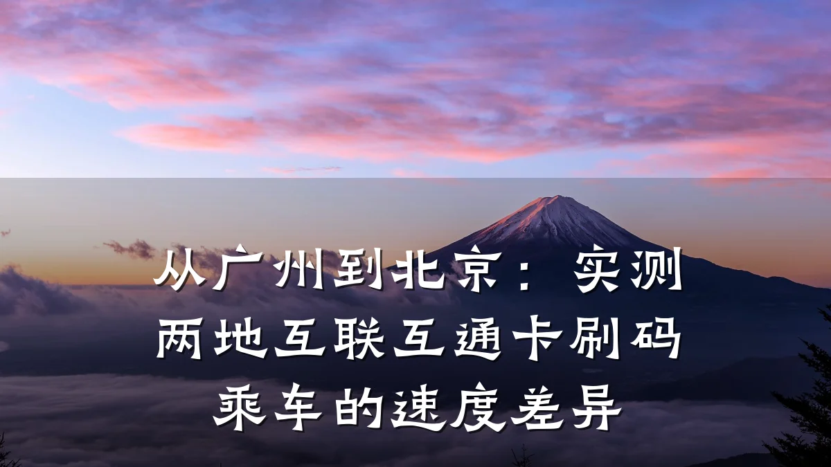 从广州到北京:实测两地互联互通卡刷码乘车的速度差异