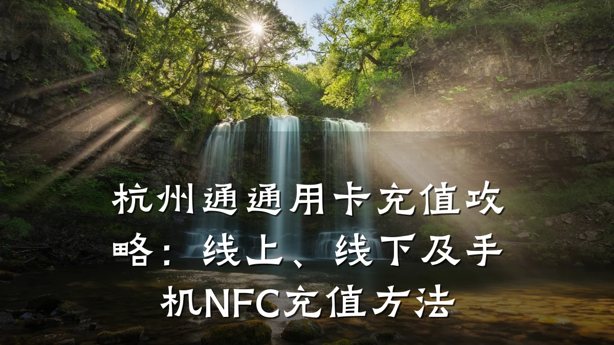 杭州通通用卡充值攻略:线上、线下及手机NFC充值方法