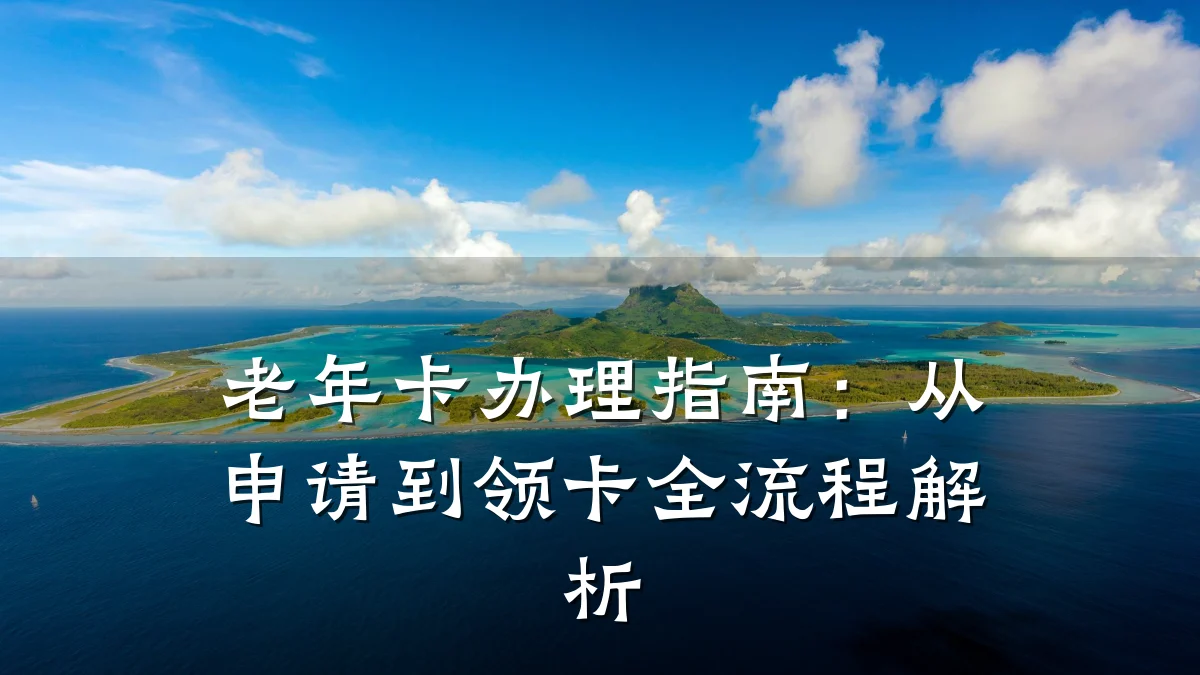 老年卡办理指南:从申请到领卡全流程解析