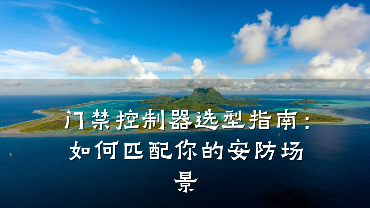 门禁控制器选型指南:如何匹配你的安防场景