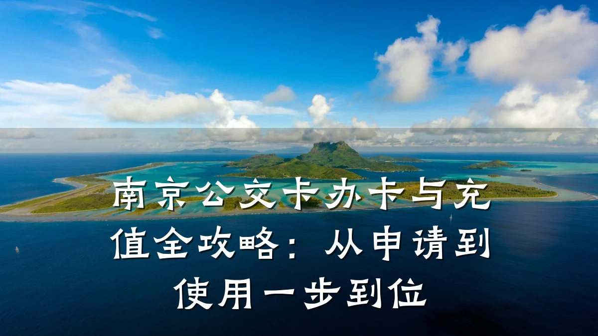 南京公交卡办卡与充值全攻略:从申请到使用一步到位