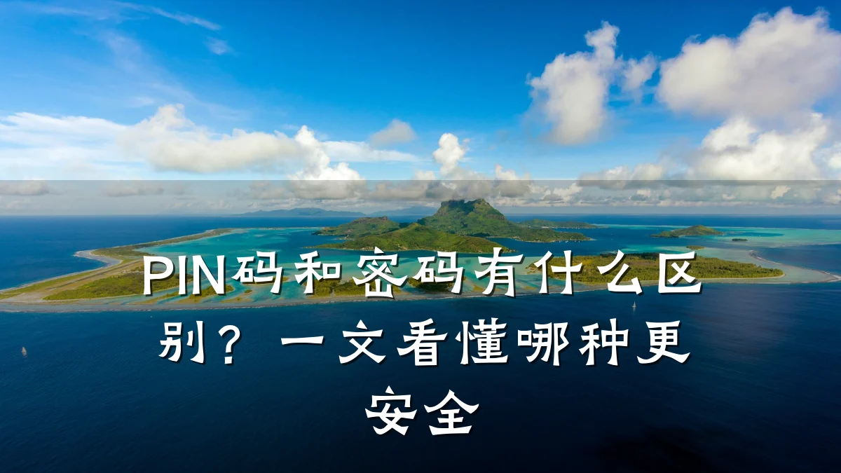 PIN码和密码有什么区别?一文看懂哪种更安全