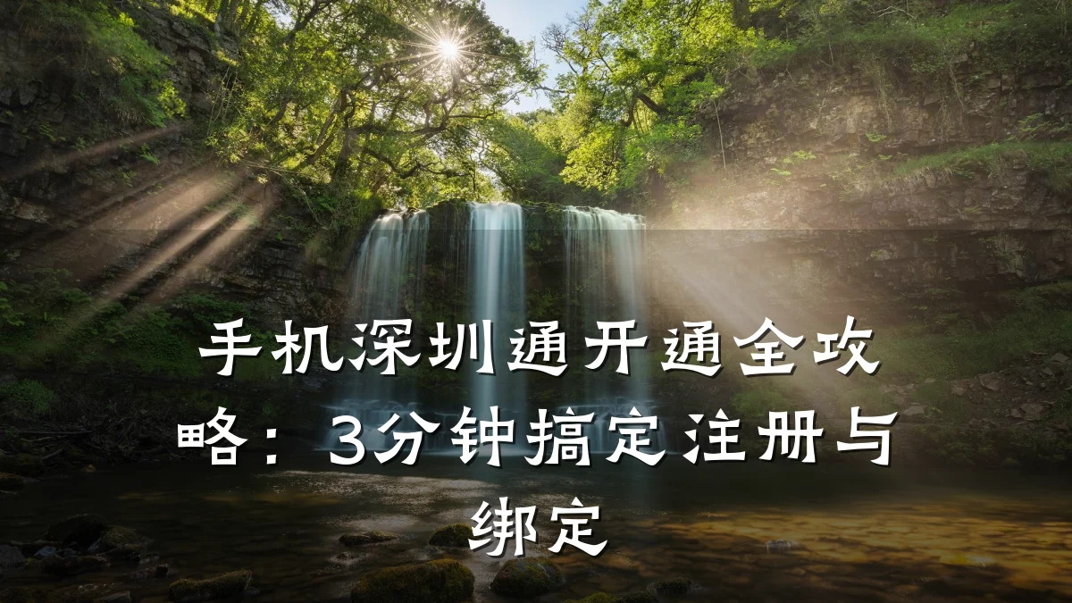 手机深圳通开通全攻略:3分钟搞定注册与绑定
