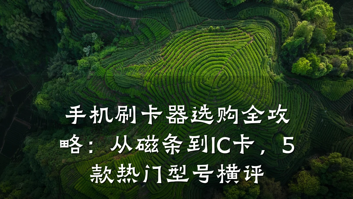 手机刷卡器选购全攻略:从磁条到IC卡,5款热门型号横评