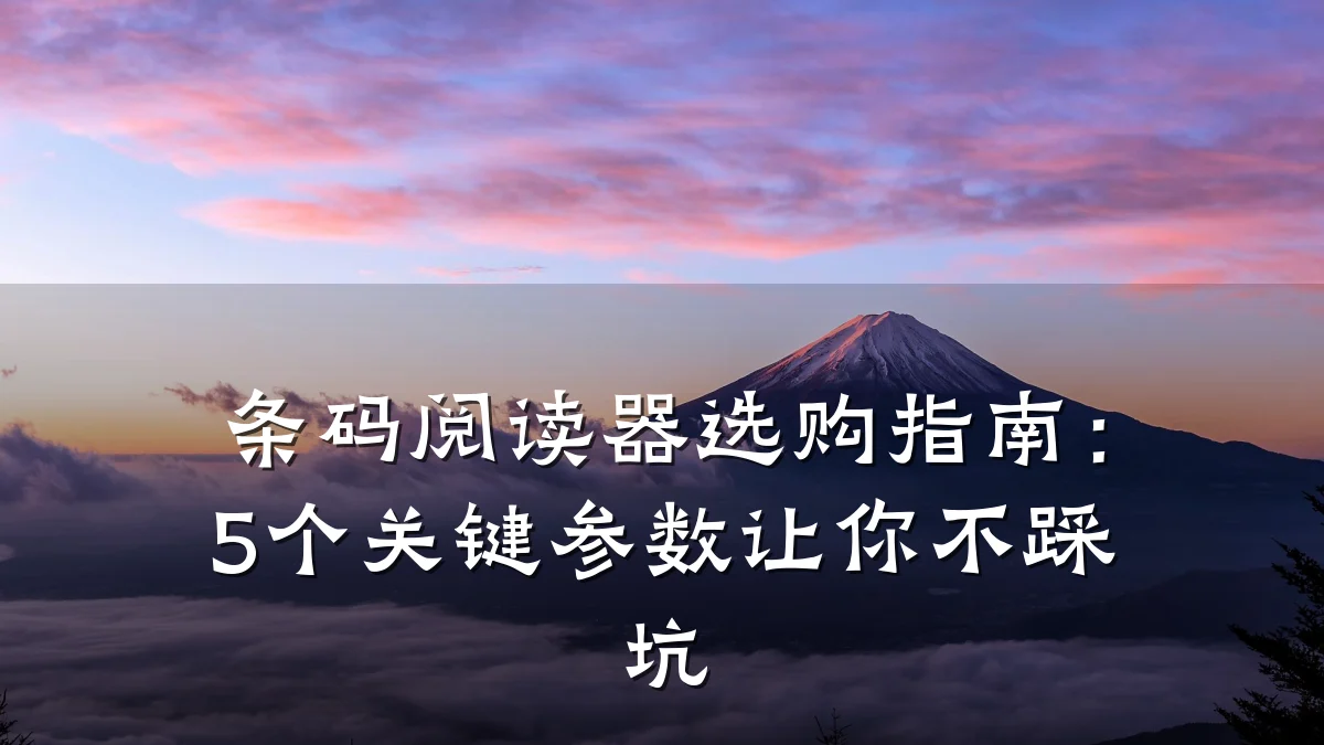 条码阅读器选购指南:5个关键参数让你不踩坑