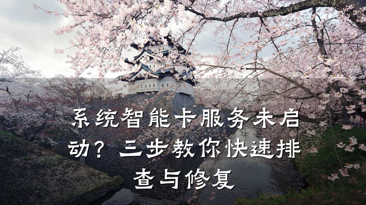 系统智能卡服务未启动?三步教你快速排查与修复