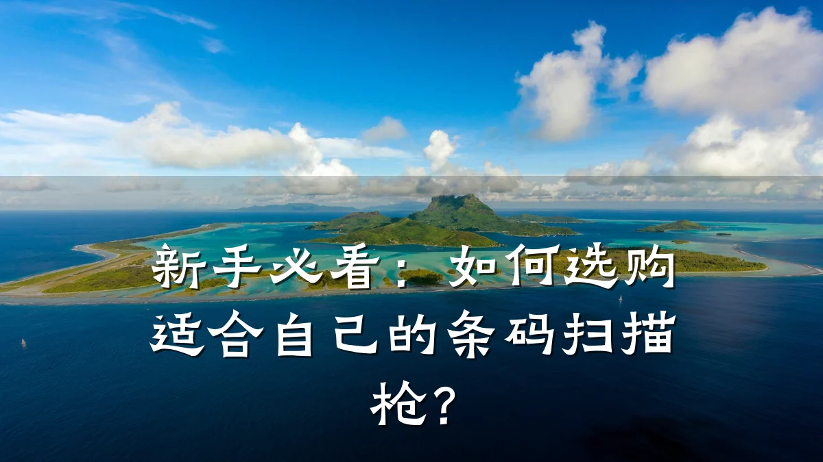 新手必看:如何选购适合自己的条码扫描枪?