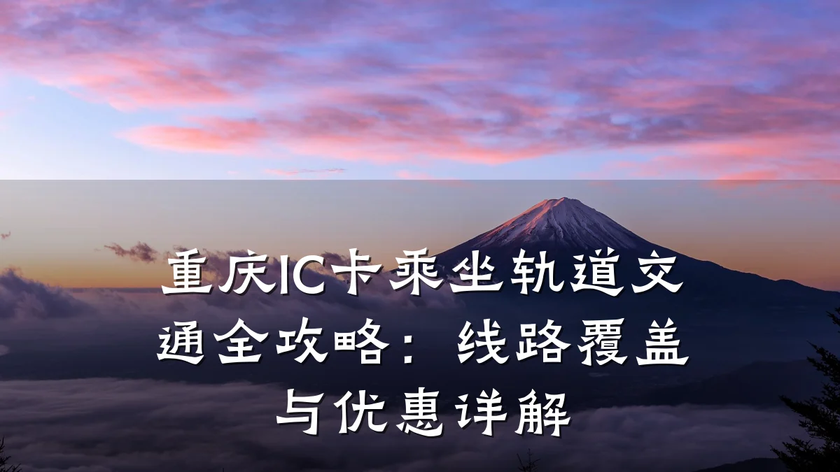 重庆IC卡乘坐轨道交通全攻略:线路覆盖与优惠详解