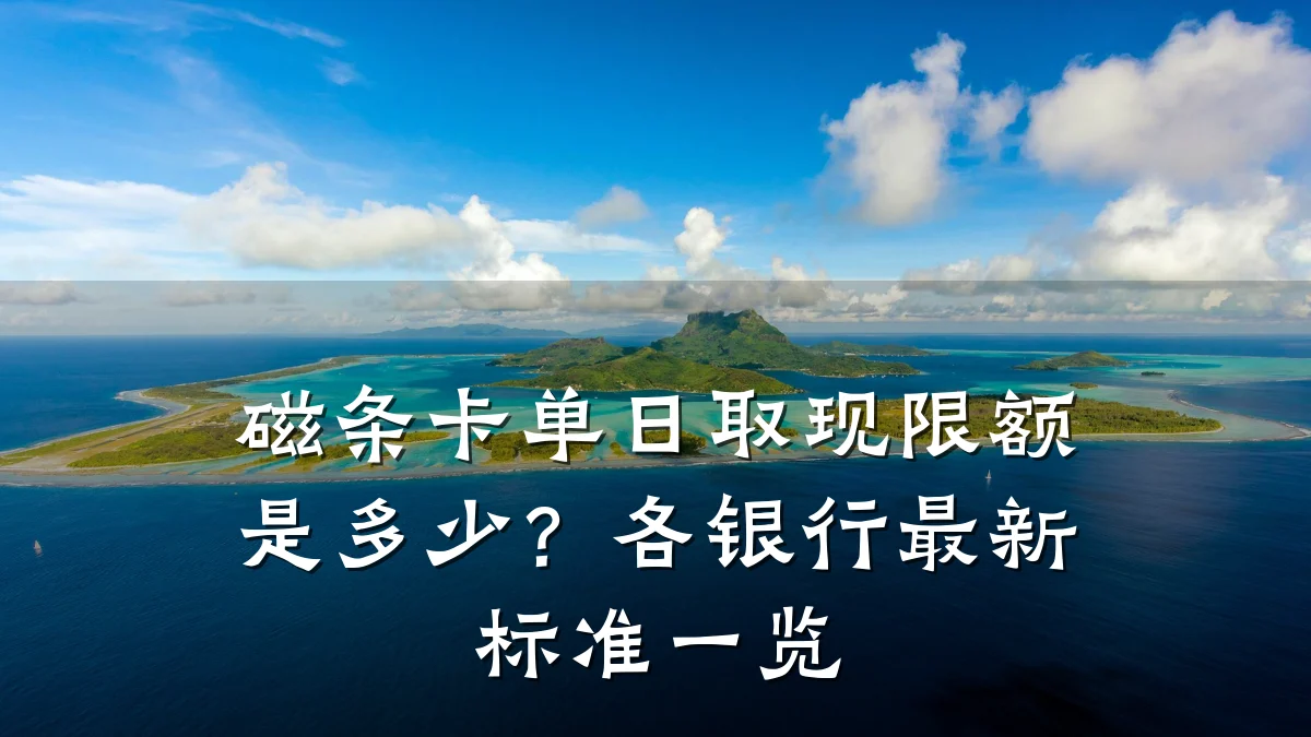 磁条卡单日取现限额是多少?各银行最新标准一览