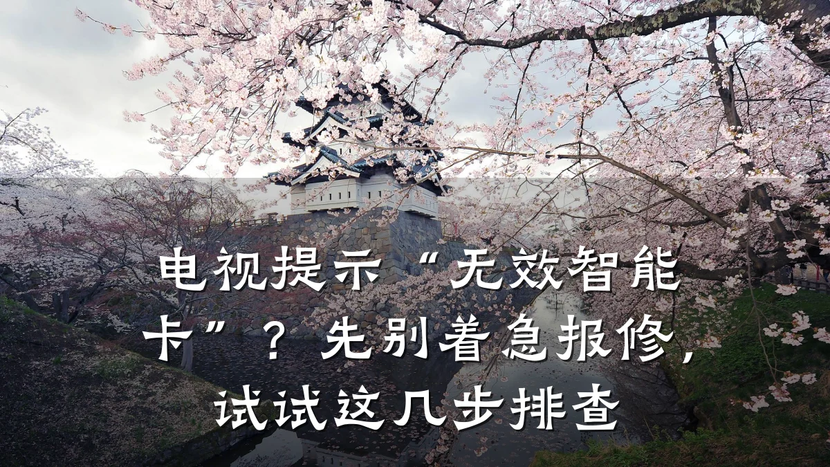 电视提示“无效智能卡”?先别着急报修,试试这几步排查