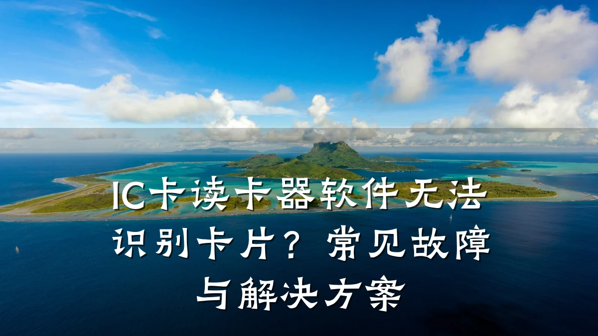 IC卡读卡器软件无法识别卡片?常见故障与解决方案