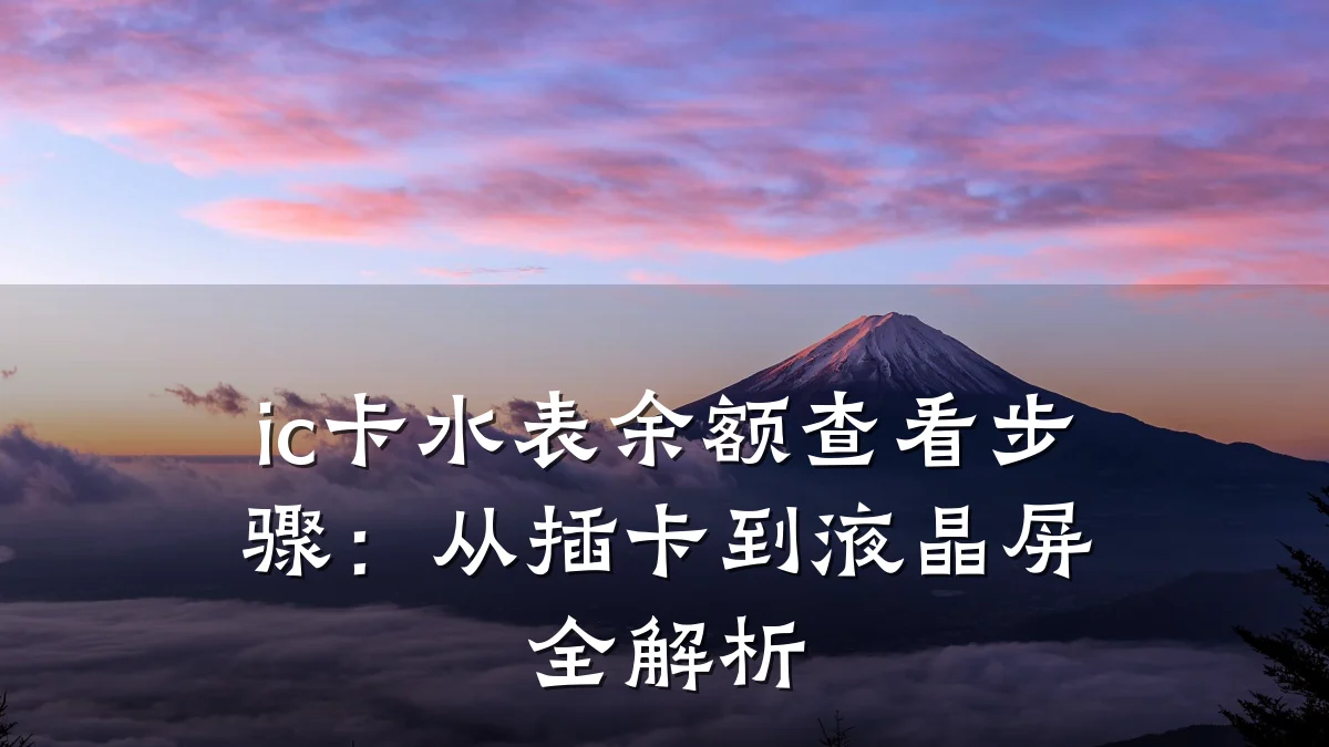 ic卡水表余额查看步骤:从插卡到液晶屏全解析