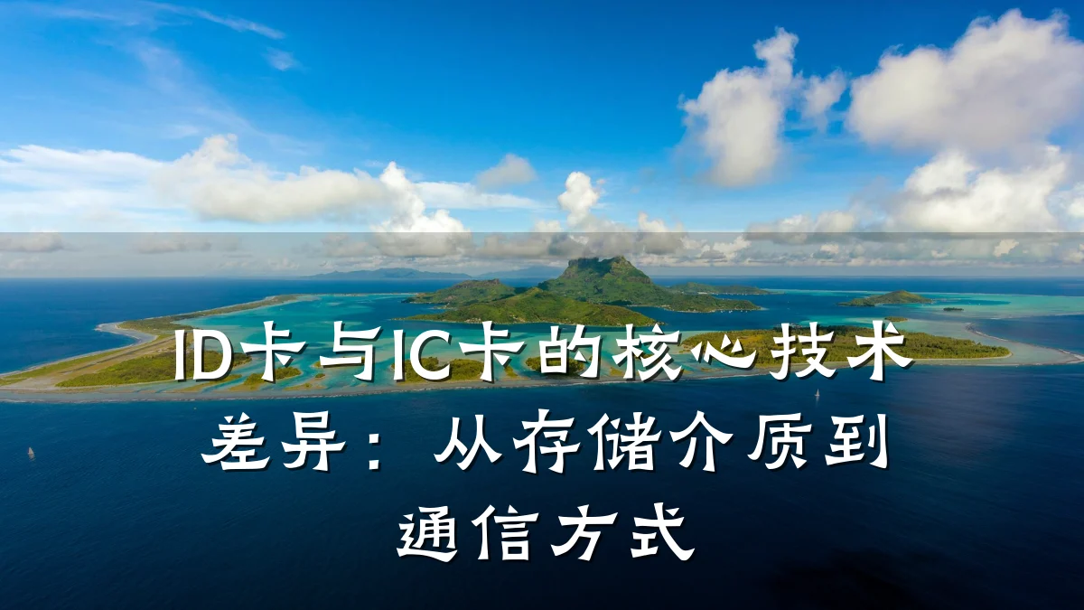 ID卡与IC卡的核心技术差异:从存储介质到通信方式