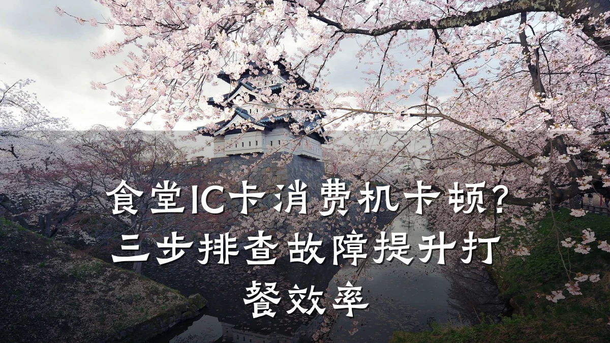 食堂IC卡消费机卡顿？三步排查故障提升打餐效率