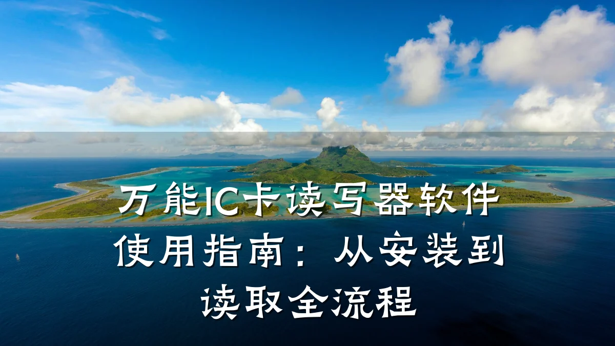 万能IC卡读写器软件使用指南：从安装到读取全流程