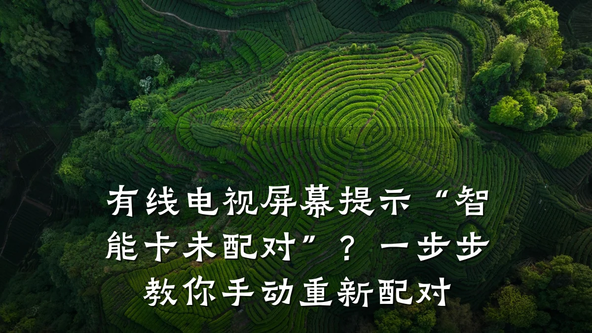有线电视屏幕提示“智能卡未配对”?一步步教你手动重新配对