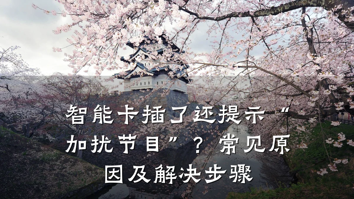 智能卡插了还提示“加扰节目”?常见原因及解决步骤