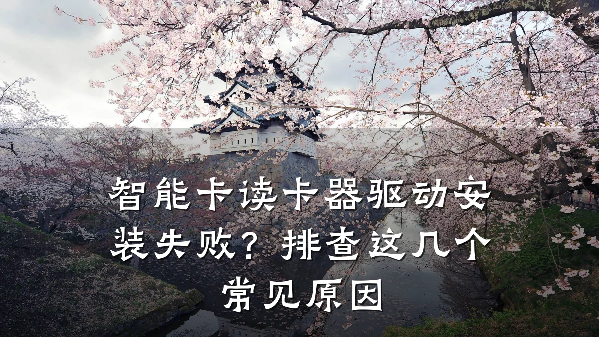 智能卡读卡器驱动安装失败？排查这几个常见原因