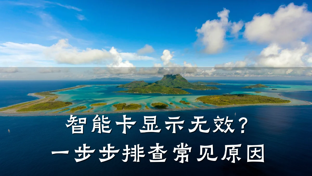 智能卡显示无效？一步步排查常见原因